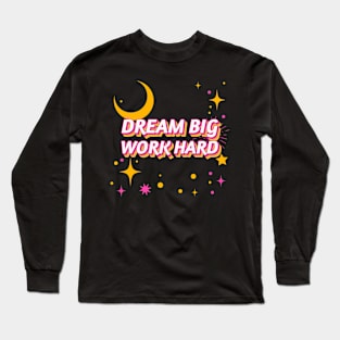 Dream Big Work Hard Long Sleeve T-Shirt